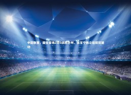 星空|中超联赛，国安客场2比0战胜沧州，张玉宁杨立瑜双双建功
